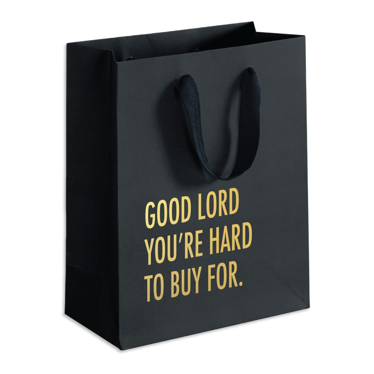Buy 1 (one) black gift bag with gold text that says, "GOOD LORD YOU'RE HARD TO BUY FOR."