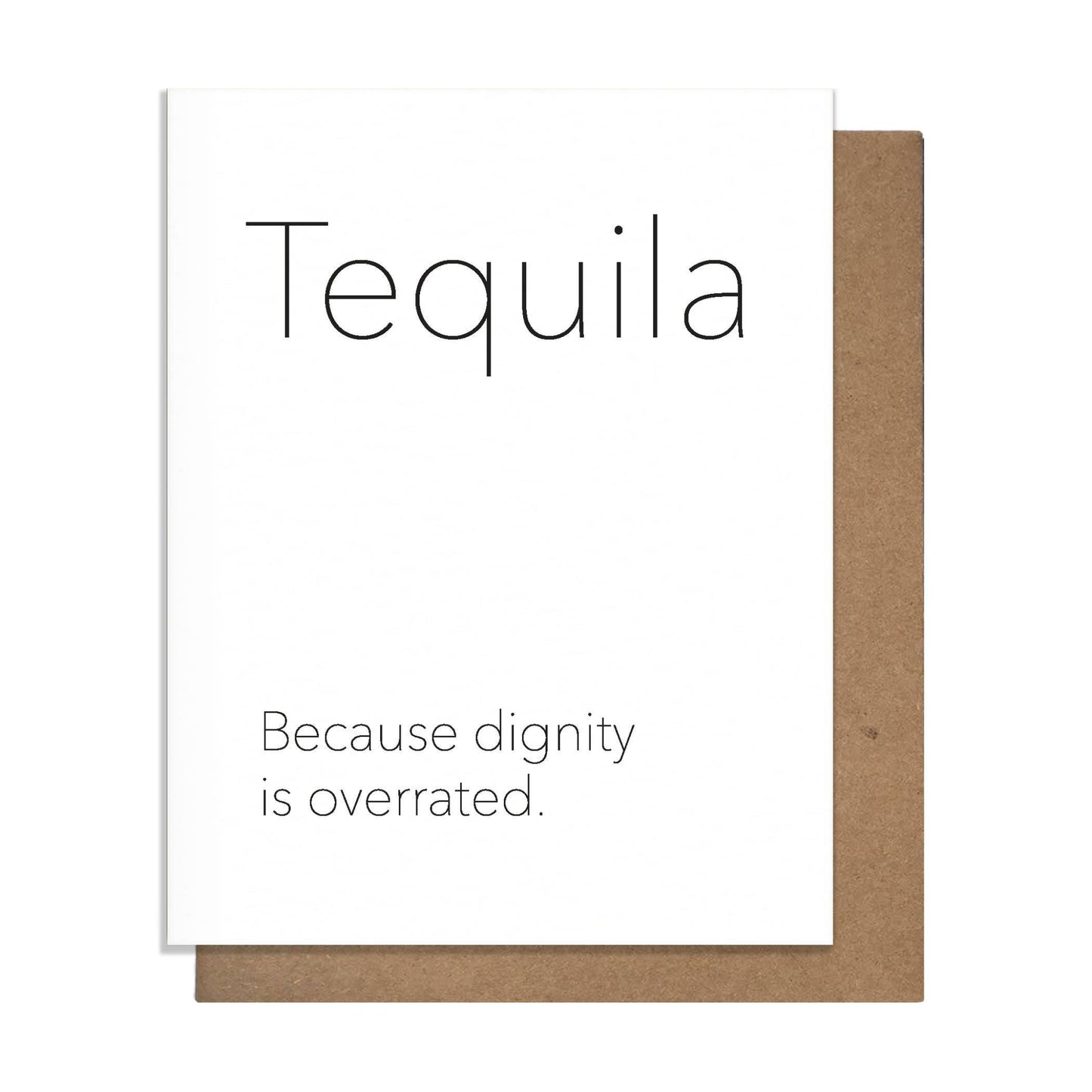 Buy 1 (one) funny greeting card that sayd, "Tequila ... Because dignity is overrated."