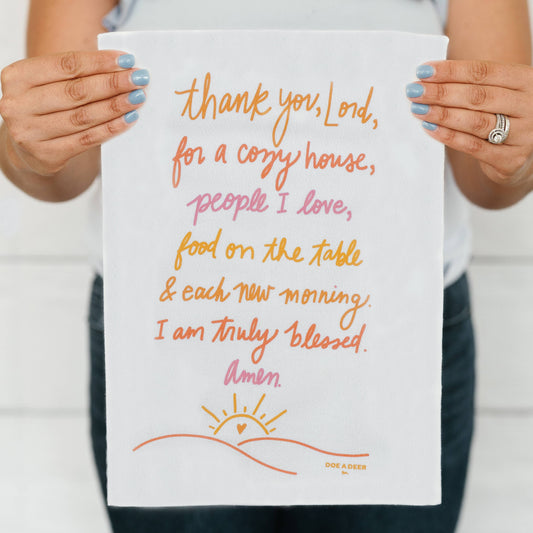 Buy (1) tea towel that says, " Thank you, Lord, for a cozy house, people I love, food on the table & each new morning. I am truly blessed. Amen."